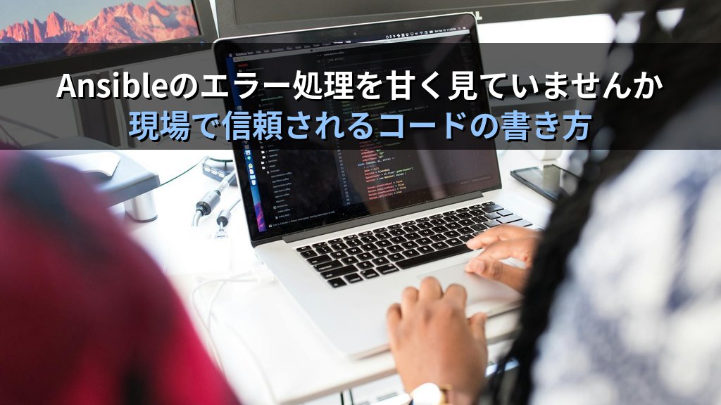 Ansibleのエラー処理を甘く見ていませんか——現場で信頼されるコードの書き方
