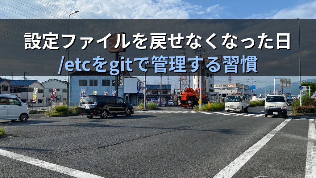 Linuxサーバーの設定ファイルを書き換えて戻せなくなった日の話・/etcをgitで管理する習慣に変えた経験