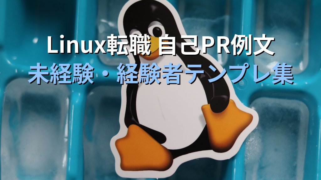 Linux転職時の自己PR例文｜未経験・経験者別テンプレ集