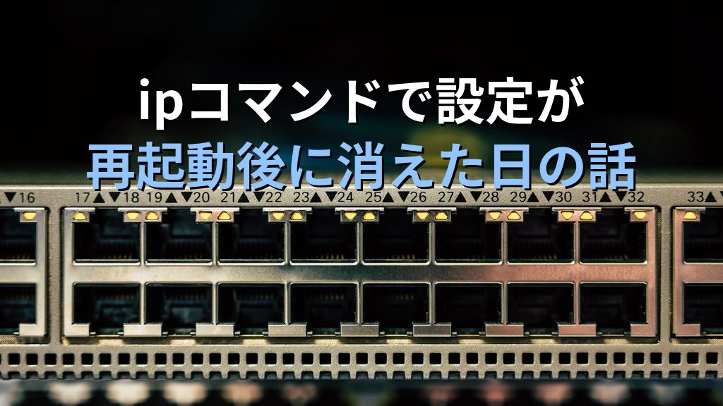Linuxでipコマンドで設定したネットワークが再起動後に消えた日の話｜ifconfigからnmcliへの移行で変わった設定の型