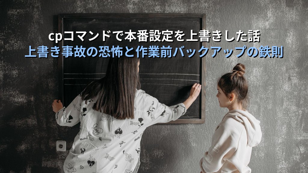 Linuxのcpコマンドで本番設定ファイルを上書きしてしまった日の話｜現役講師が語る上書き事故の恐怖と作業前バックアップの鉄則