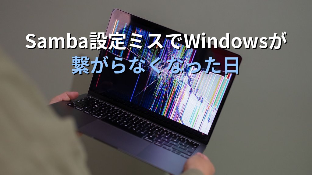 LinuxのSamba設定をミスしてWindowsファイル共有が止まった日の話｜SE時代の失敗と現役講師が今も続けるsmb.conf変更の型
