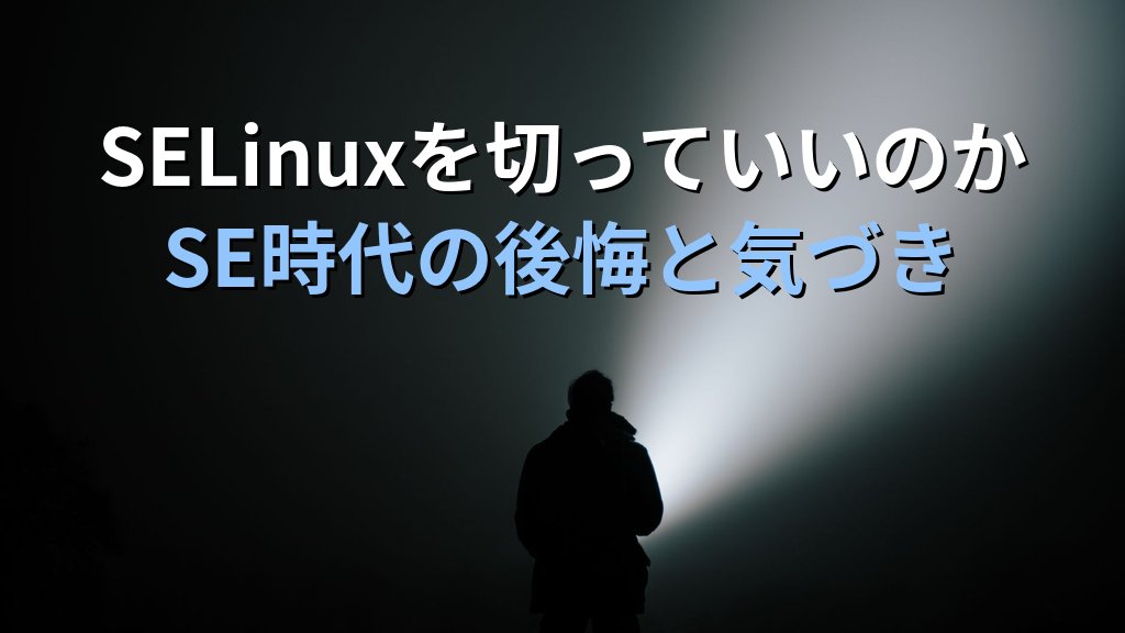 SELinuxを「とりあえず切れ」と言われた日の話｜SE時代の先輩の言葉と20年後に気づいたことを現役講師が語る