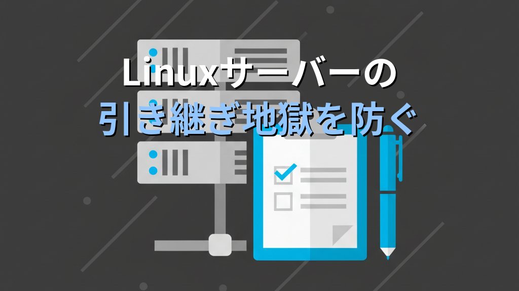 Linuxサーバーの「引き継ぎ地獄」を防ぐ3つの習慣｜現役講師が現場で学んだ属人化対策