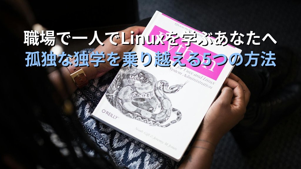 Linuxを職場で一人で学んでいるあなたへ｜孤独な独学を現役講師が乗り越えた方法