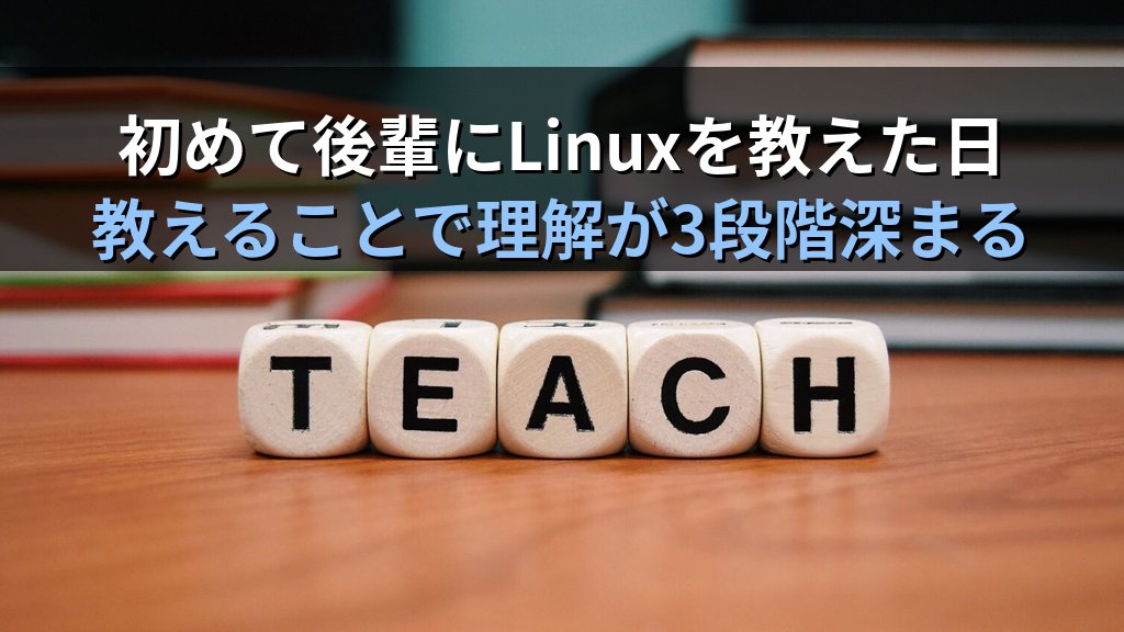 Linuxを初めて後輩に教えることになった日の話｜現役講師が語る「教える側」に立つ前の不安と、教えることで理解が3段階深まった経験