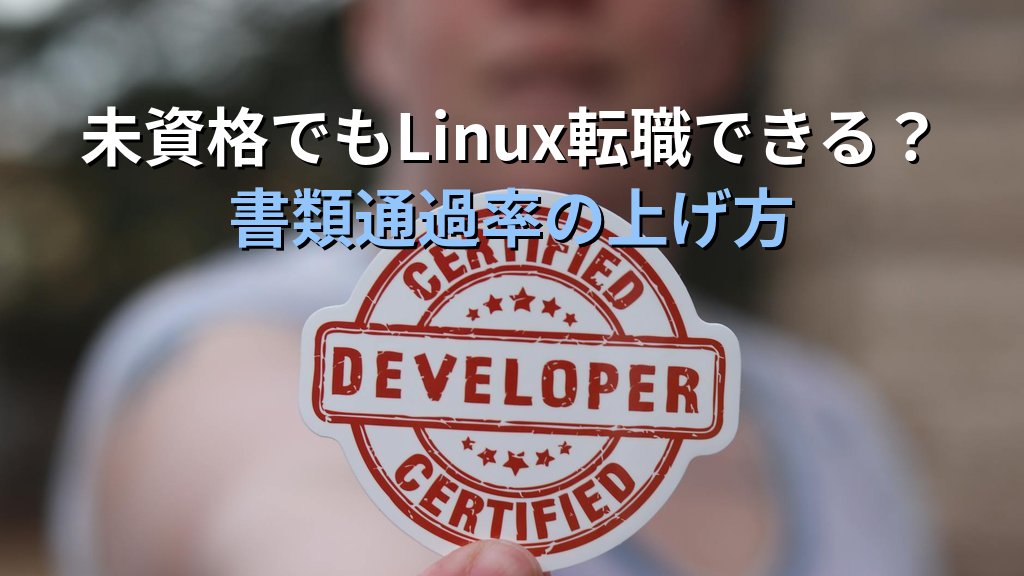 未資格でもLinuxエンジニアに転職できる？書類通過率の上げ方