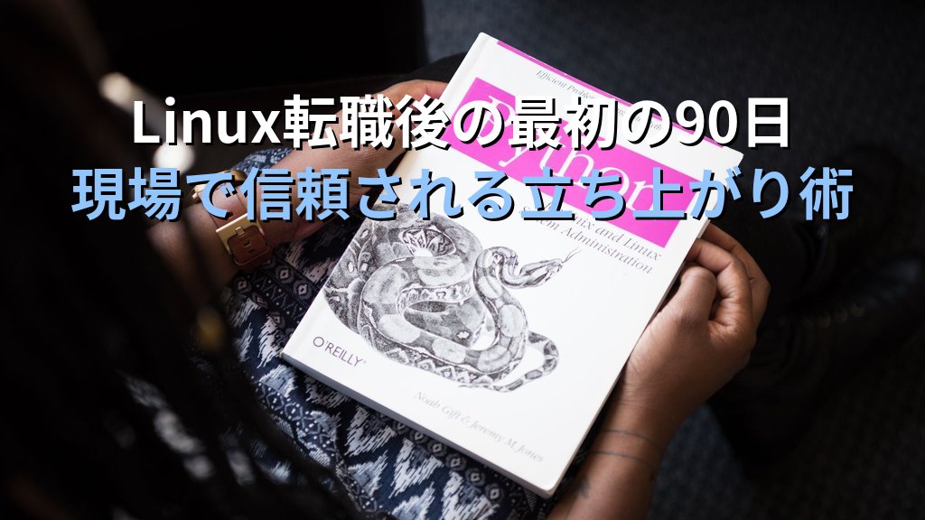 Linux転職後の最初の90日｜現場で信頼される立ち上がり術を現役講師が解説