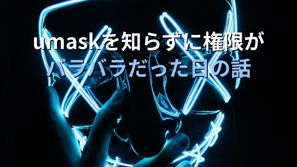 Linuxのumaskを知らずに新規ファイルの権限がバラバラだった日の話