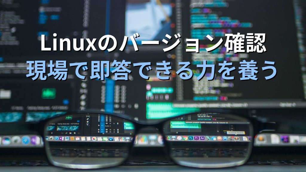 Linuxのバージョン確認を「なんとなく」でやっていたら現場で詰まった話｜現役講師が語るOS・カーネル・パッケージバージョン管理の本質