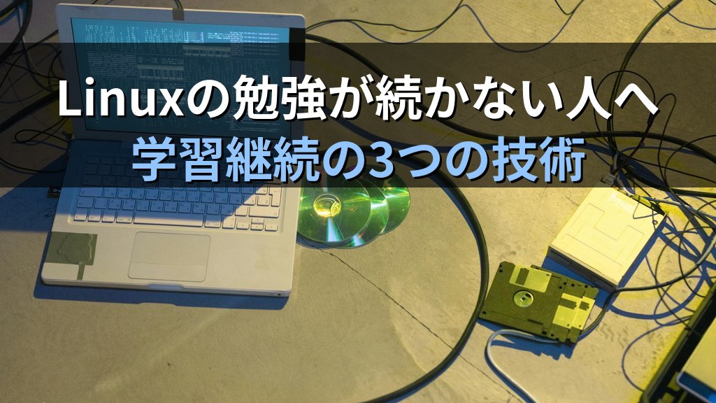 Linuxの勉強が続かない人が見落としている3つのこと｜20年以上現役でいる講師が実践してきた学習継続の技術