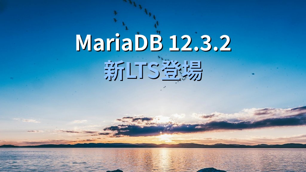 MariaDB 12.3.2 LTSリリース｜既存系列からの移行判断とsnapshot isolation変更の注意点