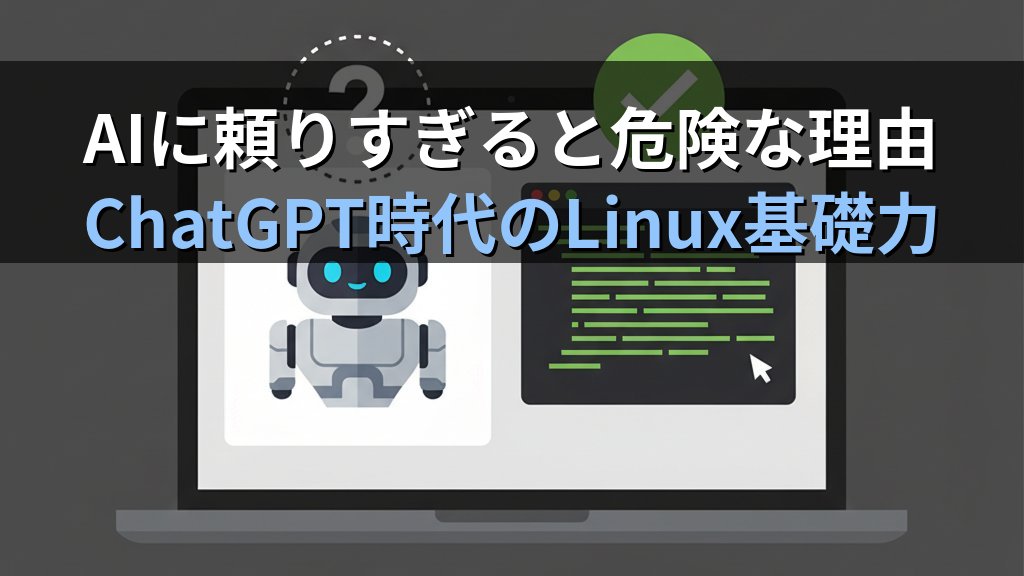 Linux学習でAIに頼りすぎると危険な理由｜ChatGPT時代に現役講師が伝えたい基礎力の重要性