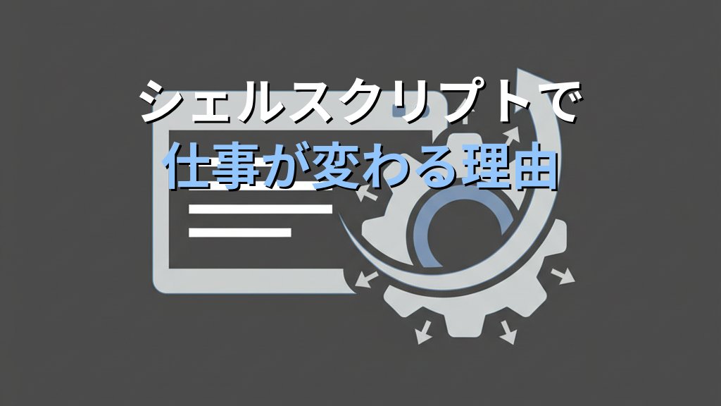 シェルスクリプトが書けるようになると仕事が変わる理由｜コマンドの次に学ぶべきスキルを現役講師が解説