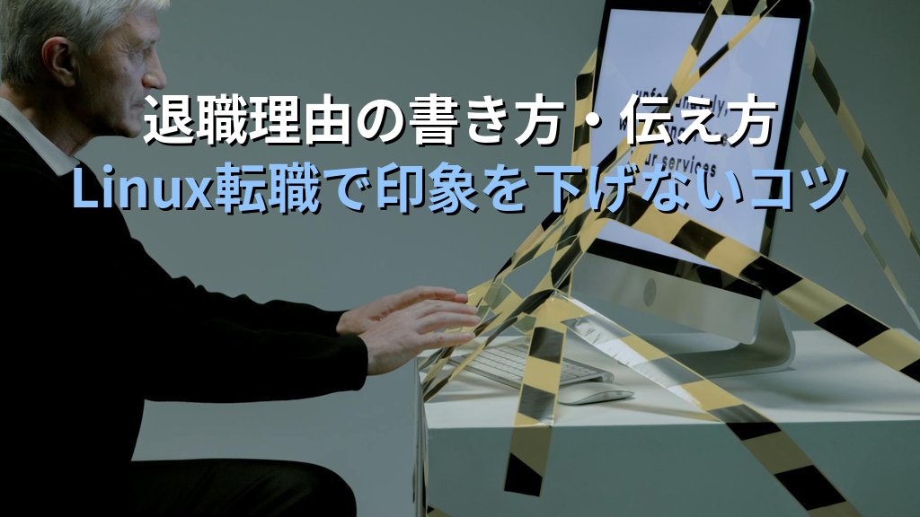 退職理由の書き方・伝え方｜Linux転職で印象を下げないコツ