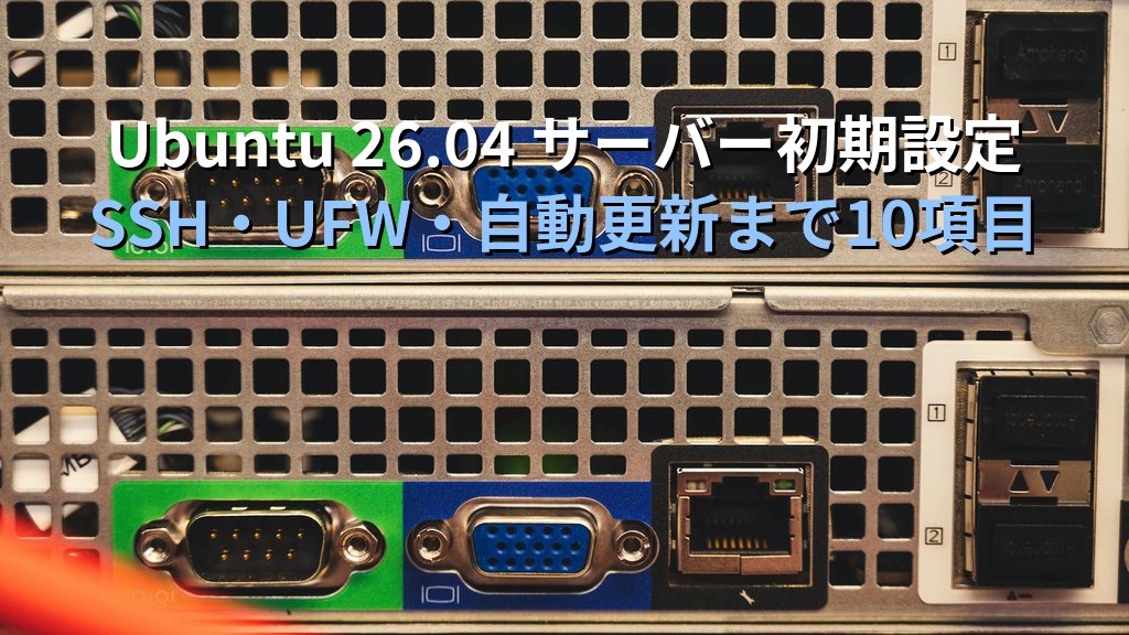 Ubuntu 26.04 サーバー初期設定10項目｜SSH・UFW・自動更新・タイムゾーンまで