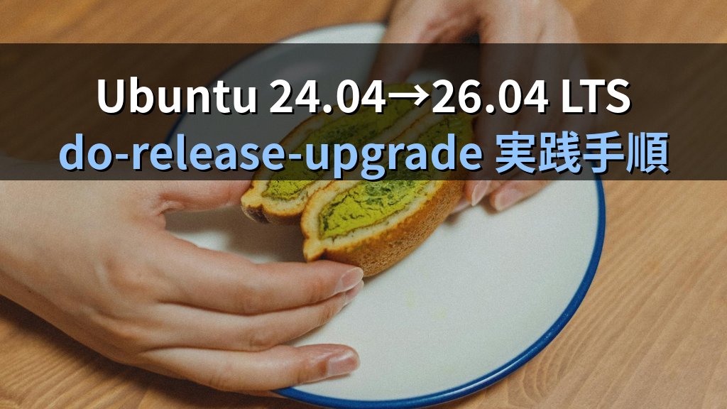 Ubuntu 24.04 LTSから26.04 LTSへのアップグレード手順｜do-release-upgradeで本番サーバーを安全に移行するチェックリスト - まとめ