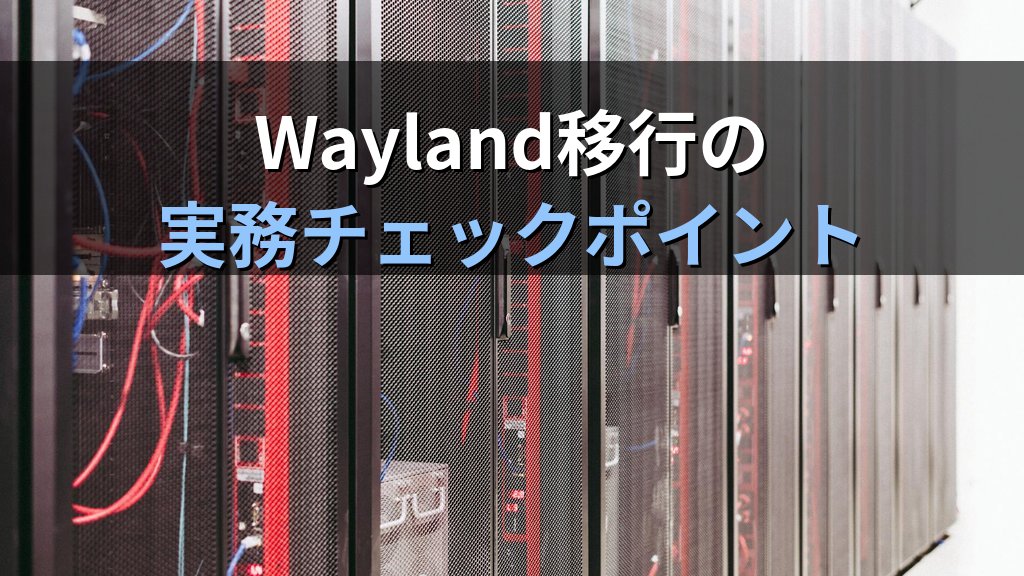 Ubuntu 26.04 LTSでXorgが終了——20年以上サーバーを運用してきた現役講師が語る、Wayland移行の現実と注意点 - まとめ