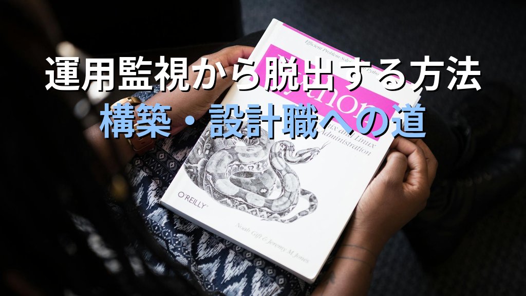 運用監視から脱出する方法｜構築・設計職へのキャリアアップ