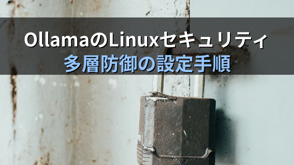 OllamaのセキュリティをLinuxで強化する方法｜iptables・Dockerネットワーク隔離・Fail2banでローカルLLMサーバーを保護する手順